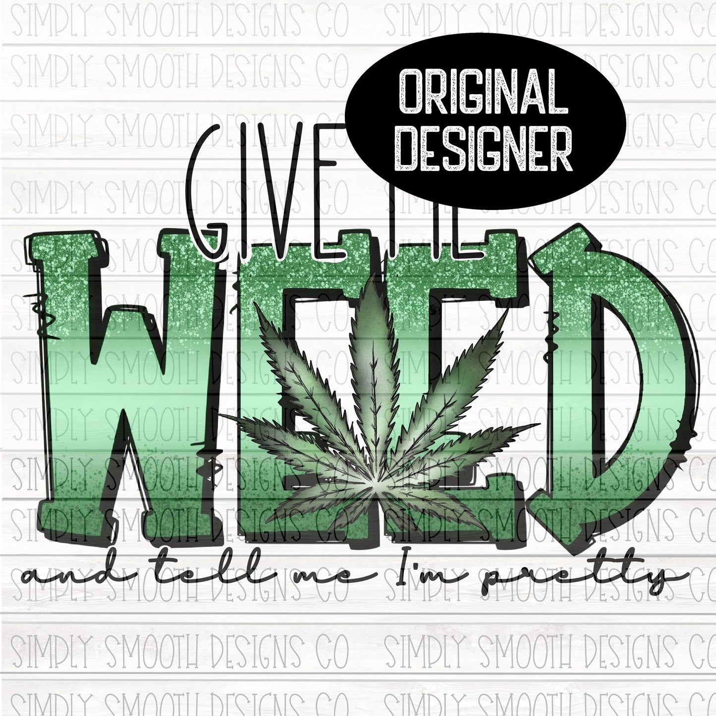 Give me weed and tell me I’m pretty