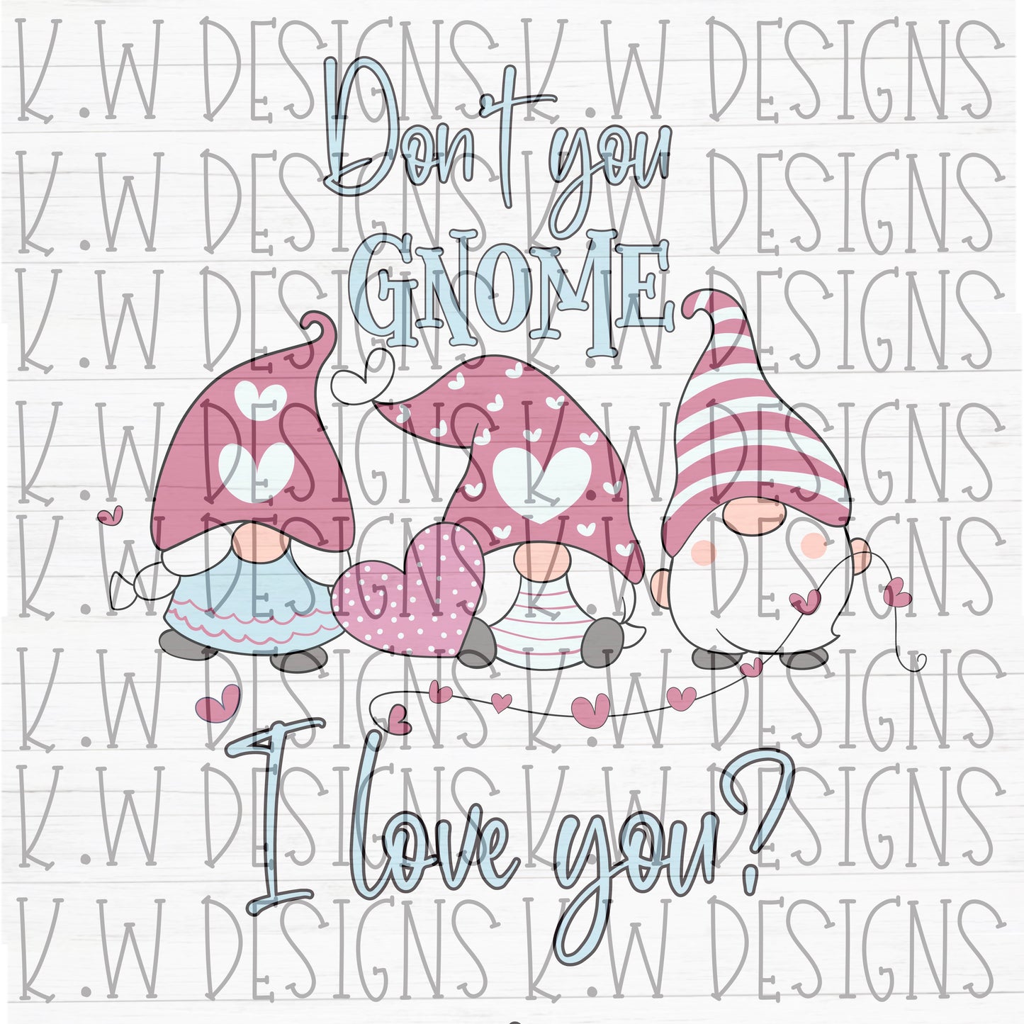 Don’t you gnome I Love You WK