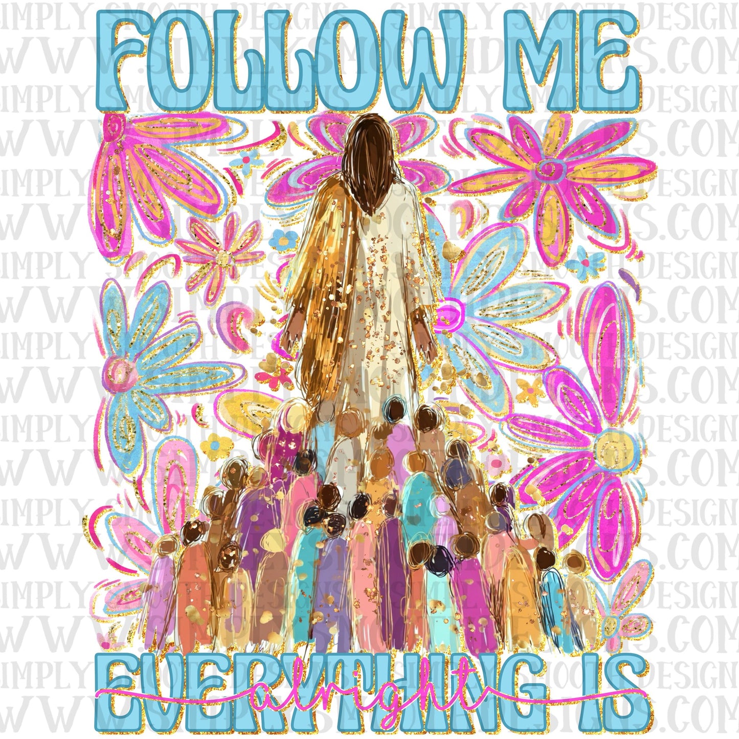 Follow Me Everything Is Alright Floral