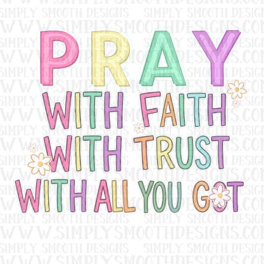Pray With Faith With Trust With All You Got