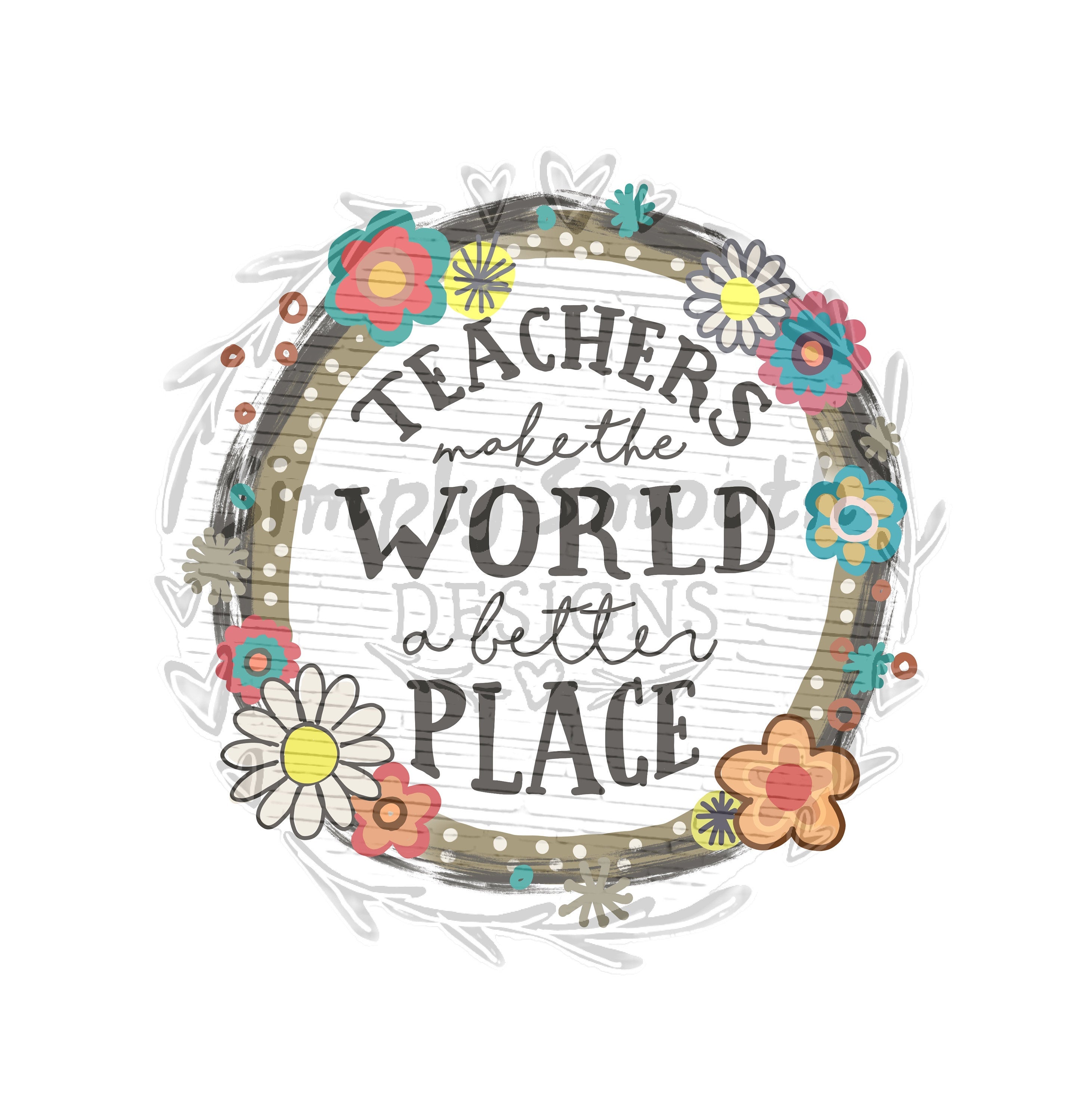 Teachers make the world a better place – Simply Smooth Designs