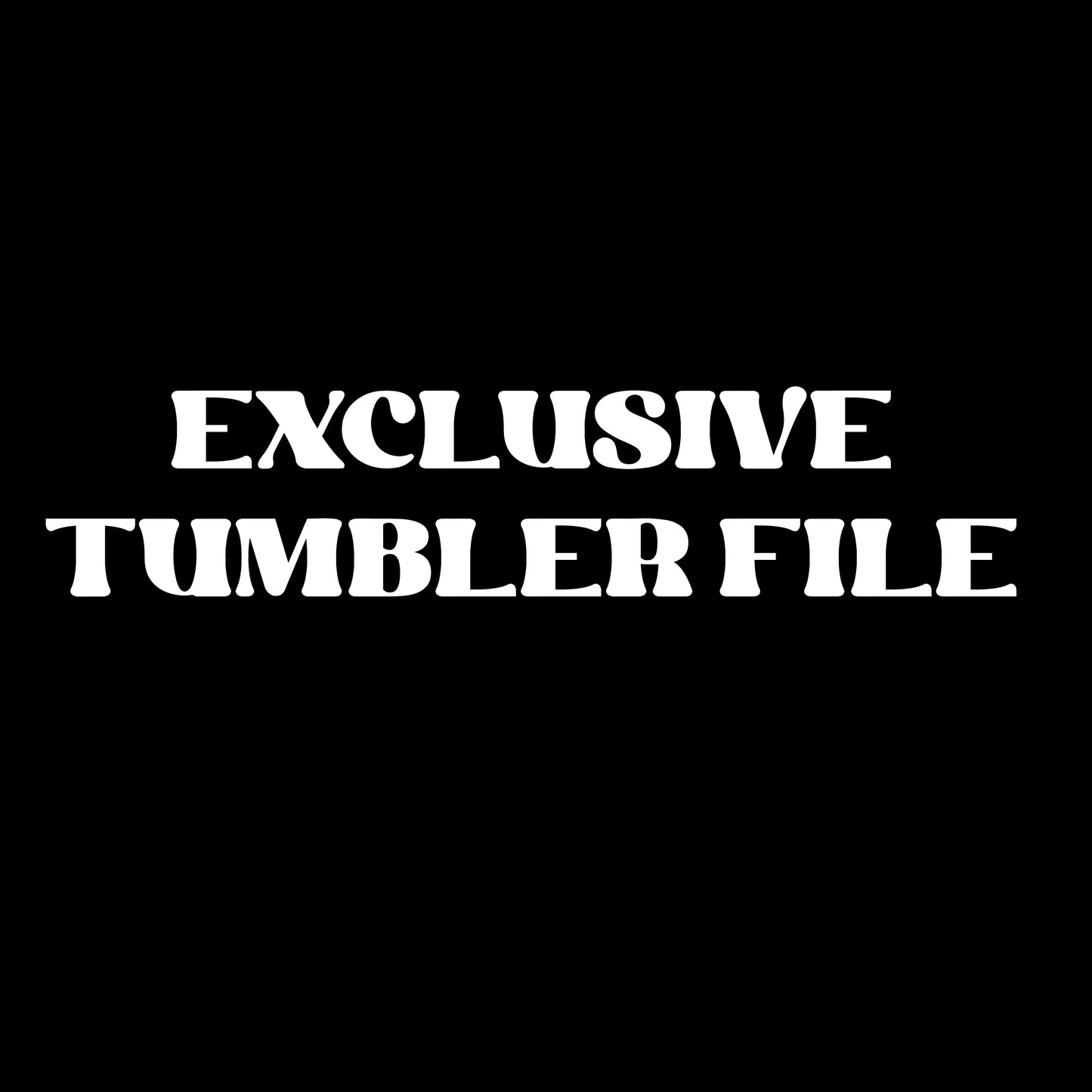 Exclusive tumbler file (you proof)