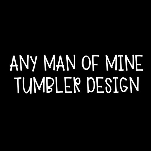 Any man of mine tumbler design