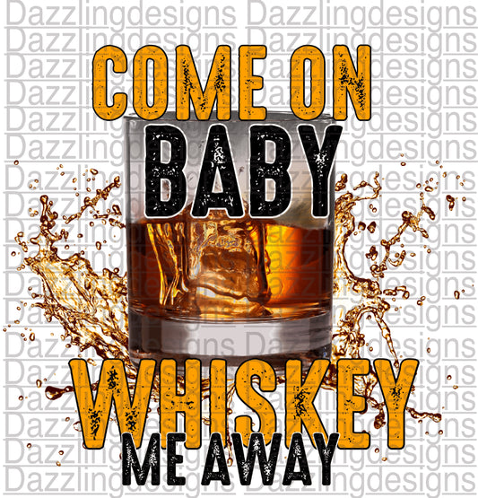 Come on Baby Whiskey me Away