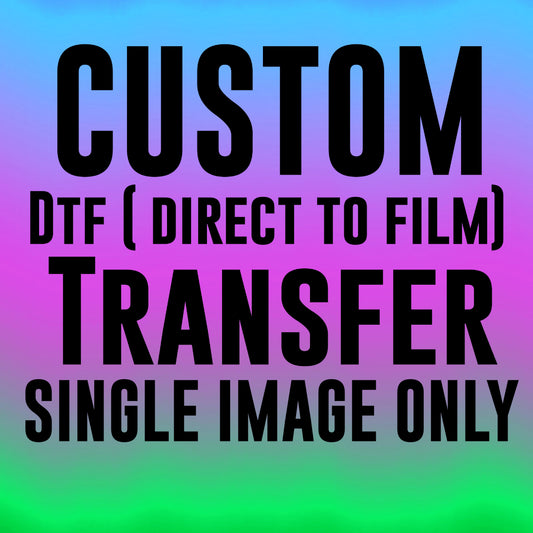Custom Dtf (direct to film) transfer 8x8 (single image only)